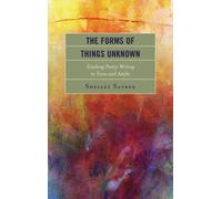The Forms of Things Unknown : Teaching Poetry Writing to Teens and Adults