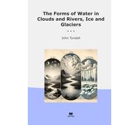 The Forms of Water in Clouds and Rivers, Ice and Glaciers (Classic Books)