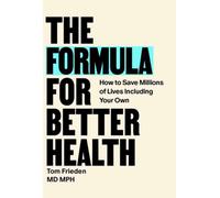 The Formula for Better Health : How to Save Millions of Lives--Including Your Own