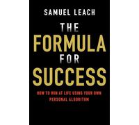 The Formula for Success:: How to Win at Life Using Your Own Personal Algorithm