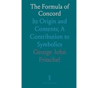 The Formula of Concord: Its Origin and Contents; A Contribution to Symbolics