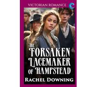 The Forsaken Lacemaker of Hampstead: Victorian Romance (Rachel Downing's Victorian Romance)