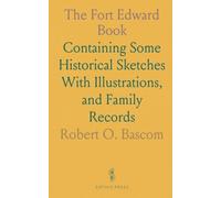 The Fort Edward Book: Containing Some Historical Sketches With Illustrations, and Family Records