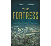 The Fortress: The Siege of Przemysl and the Making of Europe's Bloodlands