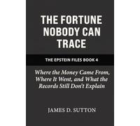 The Fortune Nobody Can Trace: Where the Money Came From, Where It Went, and What the Records Still Don't Explain (The Epstein Files)