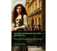 The Fortunes and Misfortunes of the Famous Moll Flanders, &c.: Full and Illustrated Version