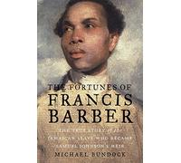The Fortunes of Francis Barber: The True Story of the Jamaican Slave Who Became Samuel Johnson's Heir