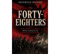 The Forty-Eighters: How German Rebels Won America's War for Freedom