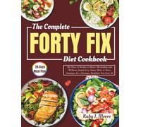 The Forty Fix Cookbook: 365 Days of Recipes to Boost Metabolism and Wellness, Inspired by Aimee Meier & Erica Jennings, for a Stronger, Healthier You Over 40