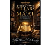 The Forty-Two Pillars of Ma'at, Volume II: Legacy, Wisdom, and Enduring Leadership