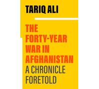 The Forty-Year War in Afghanistan : A Chronicle Foretold - - book