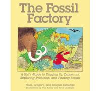 The Fossil Factory: A Kid's Guide To Digging Up Dinosaurs, Exploring Evolution, And Finding Fossils