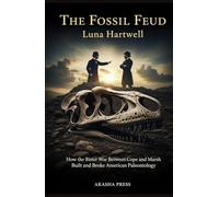 The Fossil Feud: How the Bitter War Between Cope and Marsh Built and Broke American Paleontology