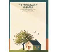The Foster Parent Log Book: An Undated Planner & Record Keeper to Track Visitations, Medications, Mileage, Appointments, Court Dates & Daily Care for Every Placement