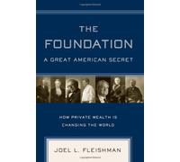 The Foundation: A Great American Secret - How Private Wealth is Changing the World