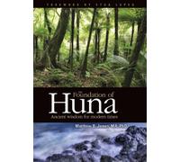 The Foundation of Huna - Ancient Wisdom for Modern Times