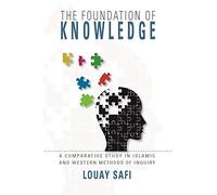 The Foundation of Knowledge: A Comparative Study in Islamic and Western Methods of Inquirt