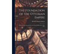 The Foundation of the Ottoman Empire; a History of the Osmanlis up to the Death of Bayezid I (1300-1403)
