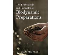 The Foundations and Principles of Biodynamic Preparations: An Essential Guide to Foundations and Practice