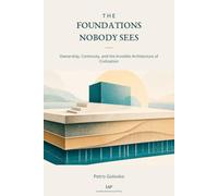 The Foundations Nobody Sees: Ownership, Continuity, and the Invisible Architecture of Civilization.