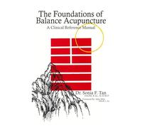 The Foundations of Balance Acupuncture: A Clinical Reference Manual