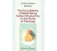 The Foundations of Belief: Being Notes Introductory to the Study of Theology