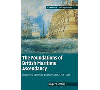 The Foundations of British Maritime Ascendancy: Resources, Logistics and the State, 1755-1815 (Cambridge Military Histories)