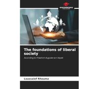 The foundations of liberal society: According to Friedrich Auguste von Hayek