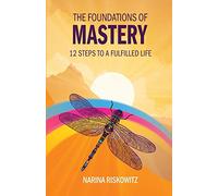 The Foundations of Mastery: 12 Steps to a Fulfilled Life