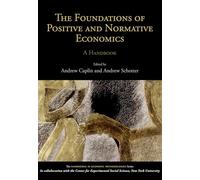 The Foundations of Positive and Normative Economics: A Handbook (The Handbooks in Economic Methodologies Series) (Handbooks of Economic Methodology)
