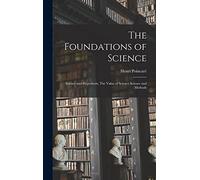 The Foundations of Science: Science and Hypothesis, The Value of Science Science and Methods
