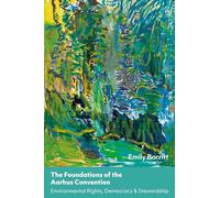The Foundations of the Aarhus Convention: Environmental Democracy, Rights and Stewardship