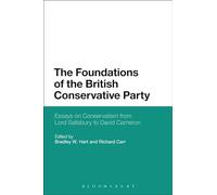 The Foundations of the British Conservative Party: Essays on Conservatism from Lord Salisbury to David Cameron