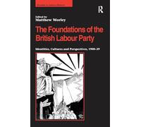 The Foundations of the British Labour Party: Identities, Cultures and Perspectives, 1900-39 (Studies in Labour History)