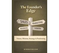 The Founder’s Edge.: Vision, Mission, Strategy & Positioning.