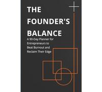 The Founder's Balance: A 90-Day Planner for Entrepreneurs to Beat Burnout and Reclaim Their Edge