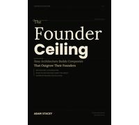 The Founders Ceiling: How Architecture Builds Companies That Outgrow Their Founders
