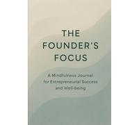 The Founder's Focus: A Mindfulness Journal for Entrepreneurial Success and Well-being