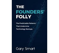 The Founders' Folly: The Predictable Patterns That Undermine Technology Startups