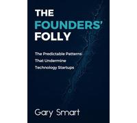 The Founders' Folly: The Predictable Patterns That Undermine Technology Startups