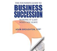 The Founder's Guide to Business Succession: Making It Last When You Leave