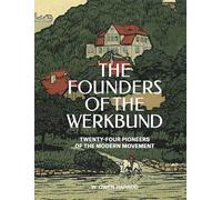 The Founders of the Werkbund: Twenty-four Pioneers of the Modern Movement