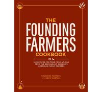 The Founding Farmers Cookbook: 100 Recipes for True Food & Drink from the Restaurant Owned by American Family Farmers