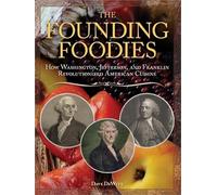 The Founding Foodies: How Washington, Jefferson, and Franklin Revolutionized American Cuisine