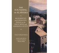 The Founding of Alabama : Background and Formative Period in the Great Bend and Madison County