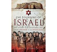 The Founding of Israel: The Journey to a Jewish Homeland from Abraham to the Holocaust