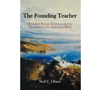 The Founding Teacher: President Samuel Johnson and the Invention of the American Mind