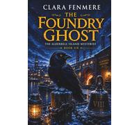 THE FOUNDRY GHOST: Ghost Workers, a Locked Winter Foundry, and a Murder Hidden in the Records: 6 (The Alderbell Island Mysteries)