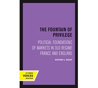 The Fountain of Privilege : Political Foundations of Markets in Old Regime France and England