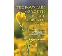 The Fountain of Youth Is Just a Breath Away: Breathing Exercises for Relaxation, Health and Vitality